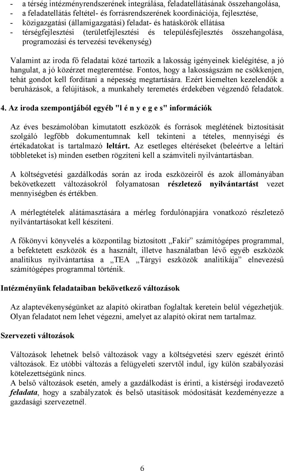 lakosság igényeinek kielégítése, a jó hangulat, a jó közérzet megteremtése. Fontos, hogy a lakosságszám ne csökkenjen, tehát gondot kell fordítani a népesség megtartására.