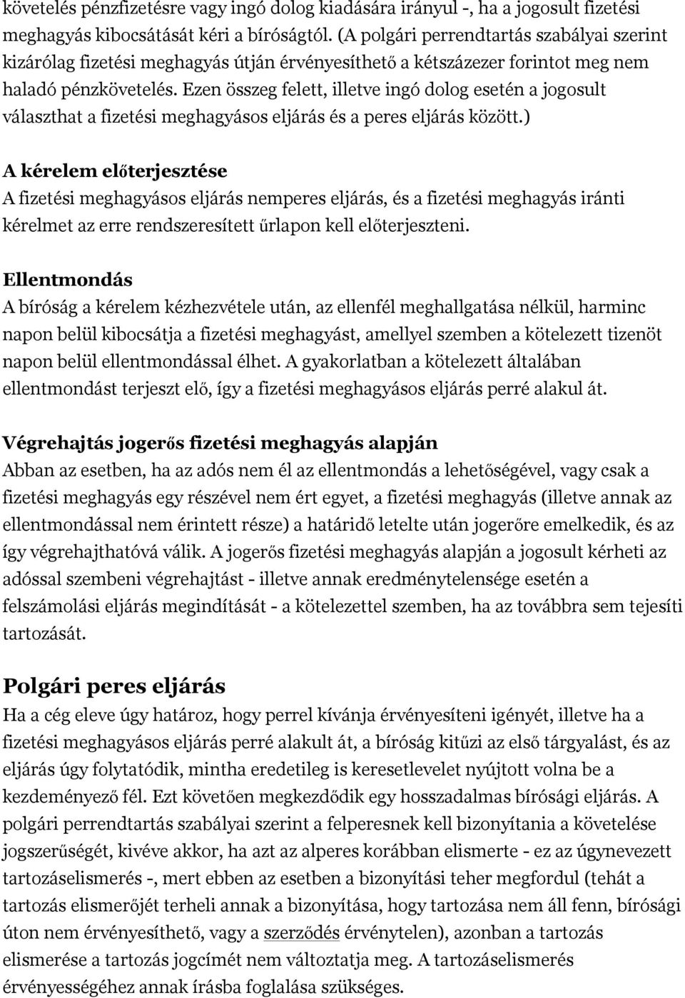 Ezen összeg felett, illetve ingó dolog esetén a jogosult választhat a fizetési meghagyásos eljárás és a peres eljárás között.