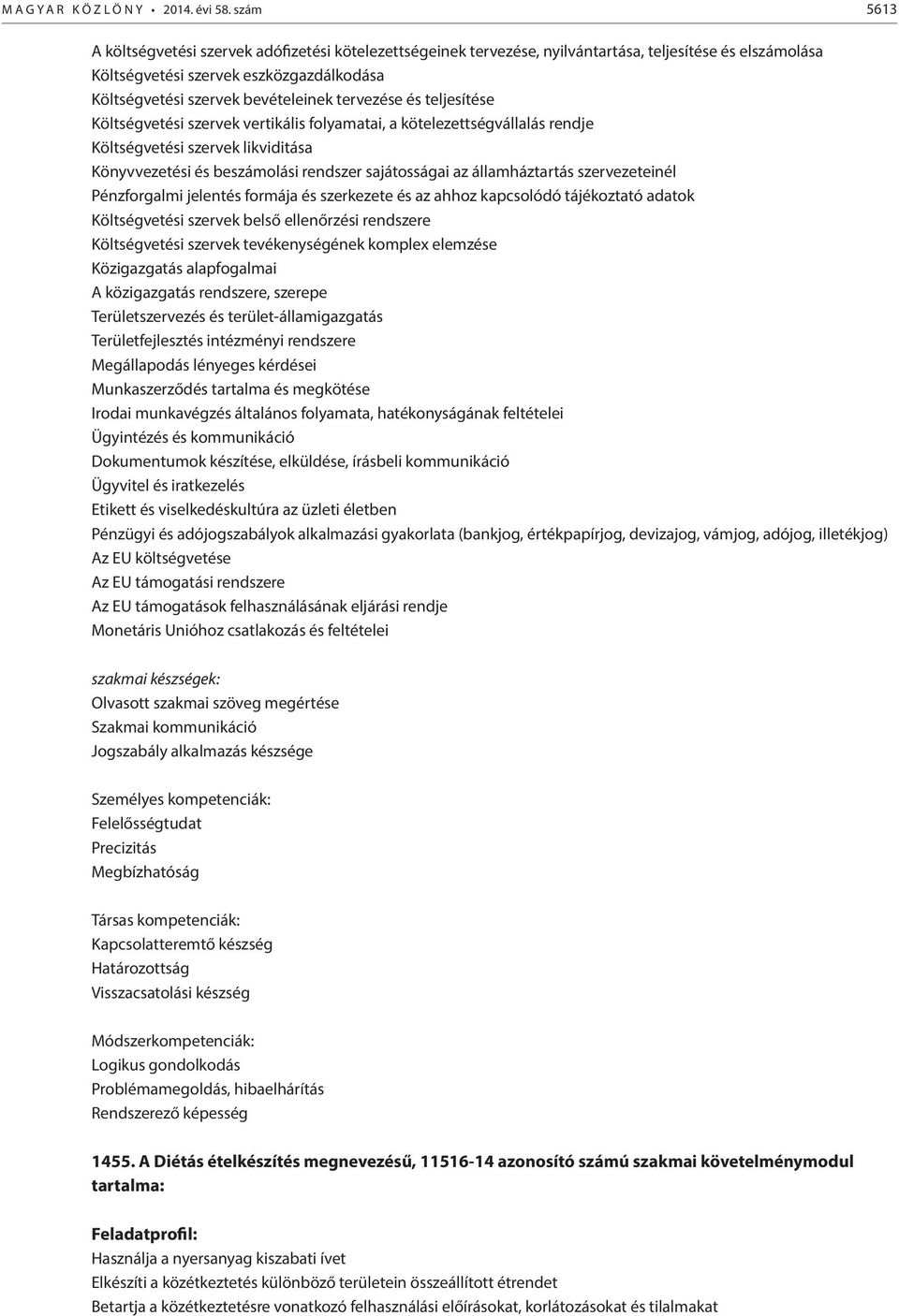 tervezése és teljesítése Költségvetési szervek vertikális folyamatai, a kötelezettségvállalás rendje Költségvetési szervek likviditása Könyvvezetési és beszámolási rendszer sajátosságai az