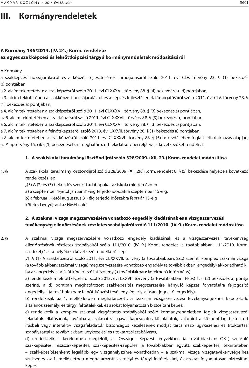 törvény 23. (1) bekezdés b) pontjában, a 2. alcím tekintetében a szakképzésről szóló 2011. évi CLXXXVII. törvény 88. (4) bekezdés a) d) pontjában, a 3.