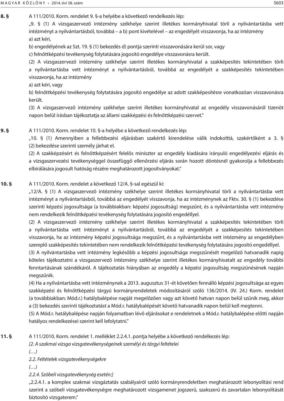 intézmény a) azt kéri, b) engedélyének az Szt. 19. (1) bekezdés d) pontja szerinti visszavonására kerül sor, vagy c) felnőttképzési tevékenység folytatására jogosító engedélye visszavonásra került.