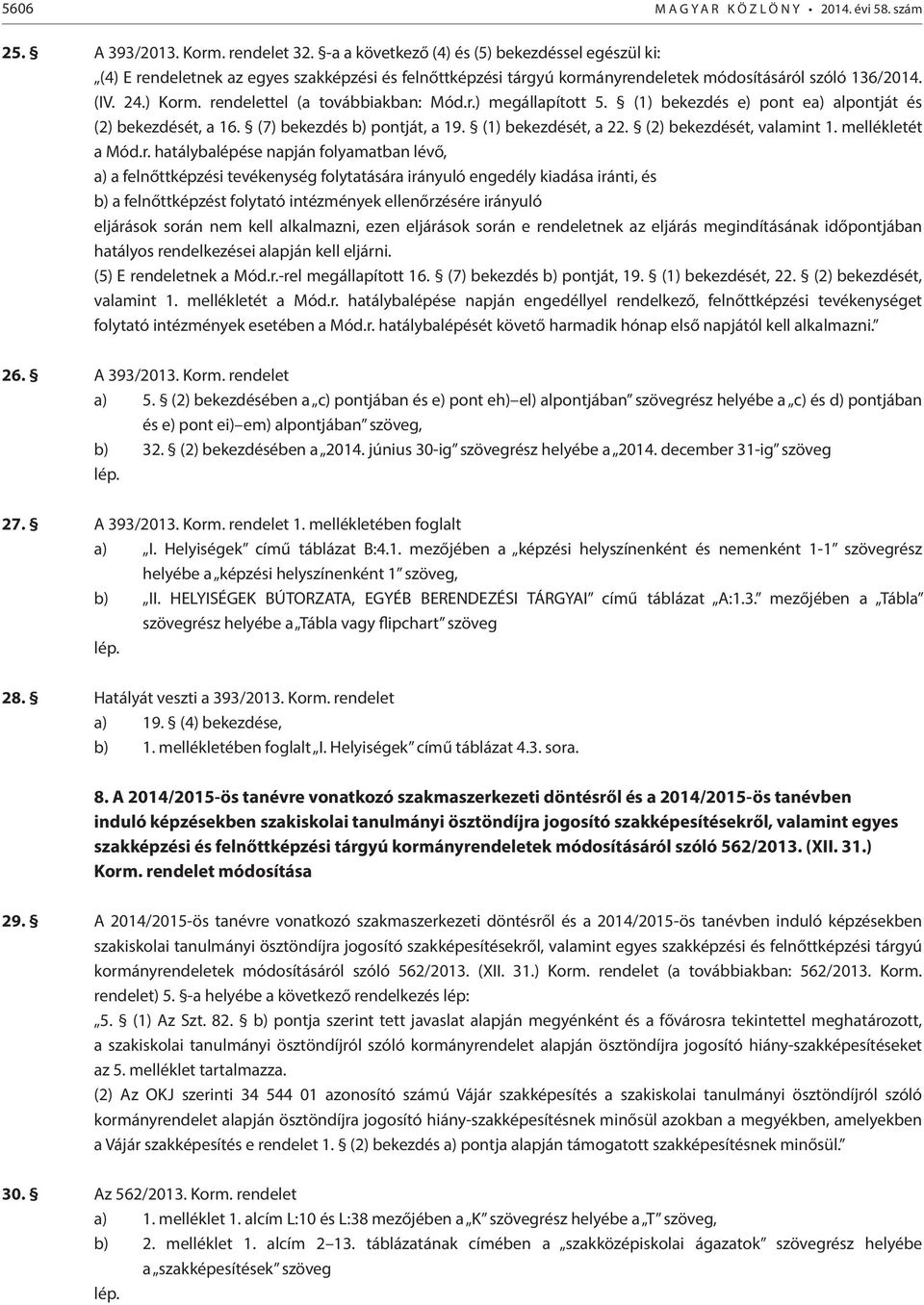 rendelettel (a továbbiakban: Mód.r.) megállapított 5. (1) bekezdés e) pont ea) alpontját és (2) bekezdését, a 16. (7) bekezdés b) pontját, a 19. (1) bekezdését, a 22. (2) bekezdését, valamint 1.