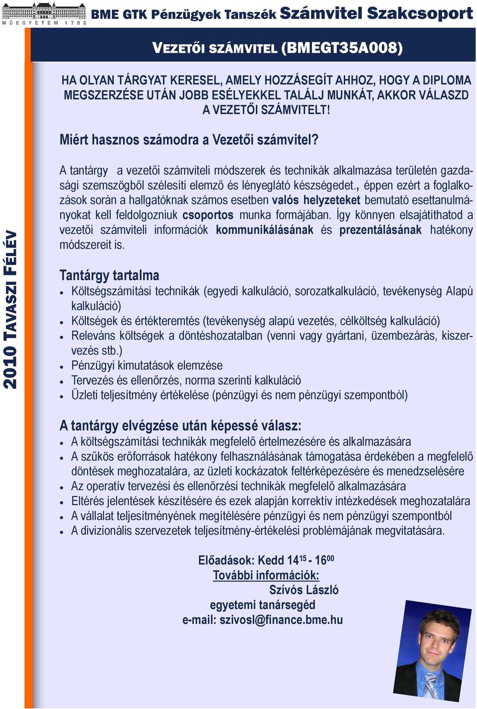 , éppen ezért a foglalkozások során a hallgatóknak számos esetben valós helyzeteket bemutató esettanulmányokat kell feldolgozniuk csoportos munka formájában.