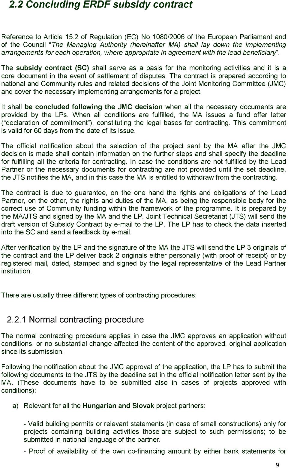 appropriate in agreement with the lead beneficiary. The subsidy contract (SC) shall serve as a basis for the monitoring activities and it is a core document in the event of settlement of disputes.