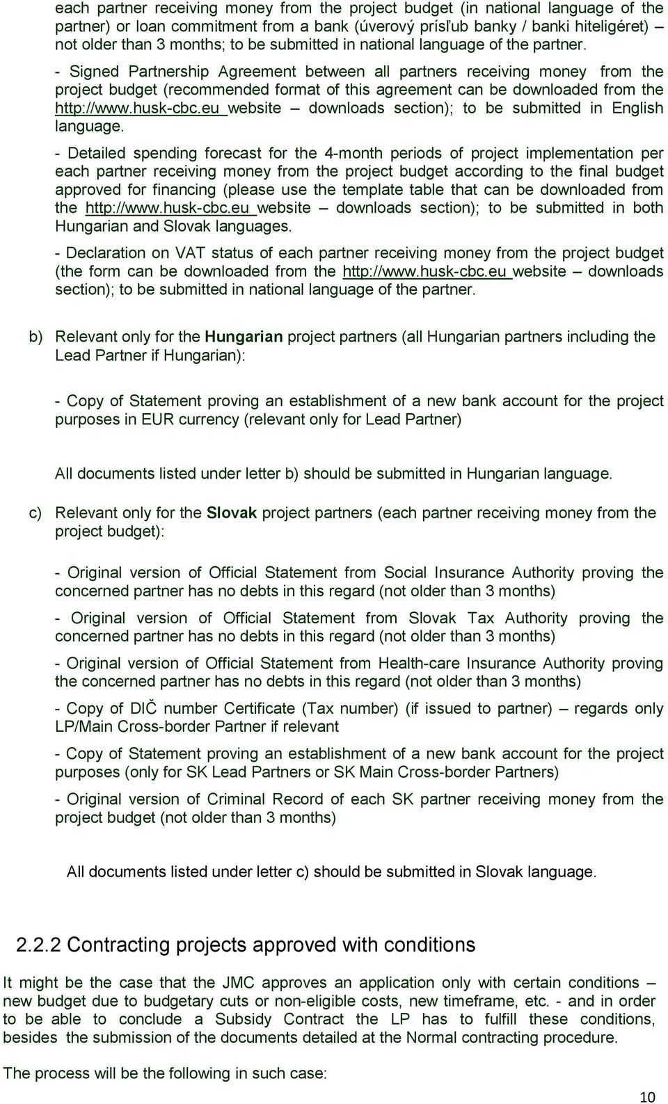 - Signed Partnership Agreement between all partners receiving money from the project budget (recommended format of this agreement can be downloaded from the http://www.husk-cbc.