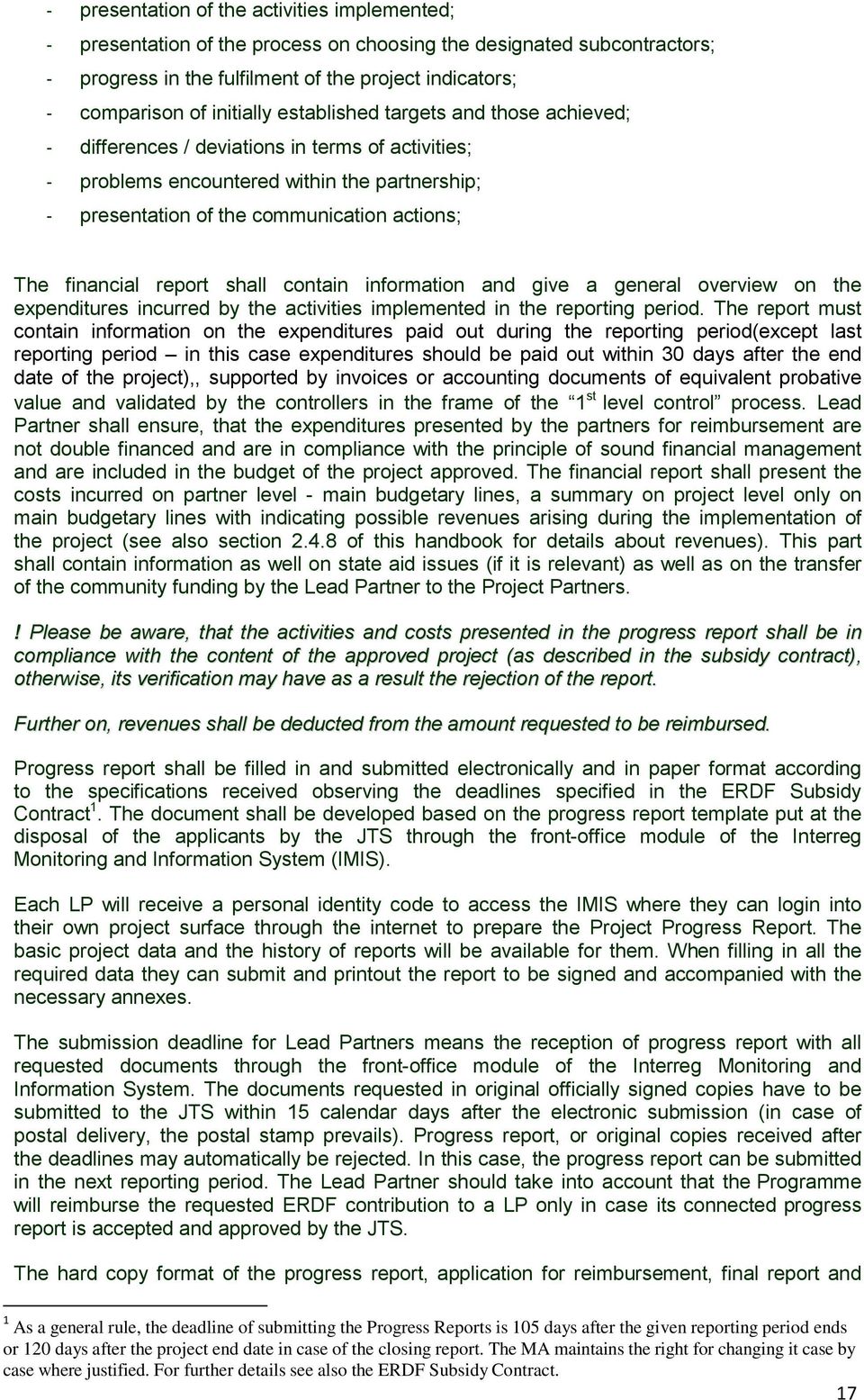 financial report shall contain information and give a general overview on the expenditures incurred by the activities implemented in the reporting period.