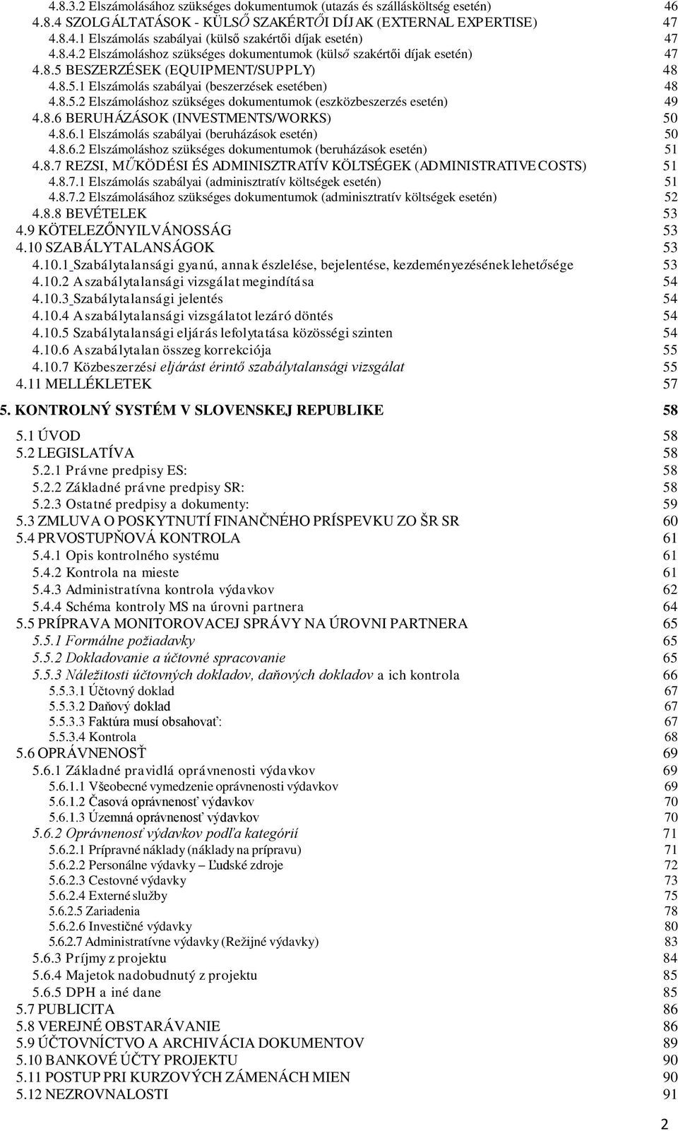 8.6 BERUHÁZÁSOK (INVESTMENTS/WORKS) 50 4.8.6.1 Elszámolás szabályai (beruházások esetén) 50 4.8.6.2 Elszámoláshoz szükséges dokumentumok (beruházások esetén) 51 4.8.7 REZSI, MŰKÖDÉSI ÉS ADMINISZTRATÍV KÖLTSÉGEK (ADMINISTRATIVE COSTS) 51 4.