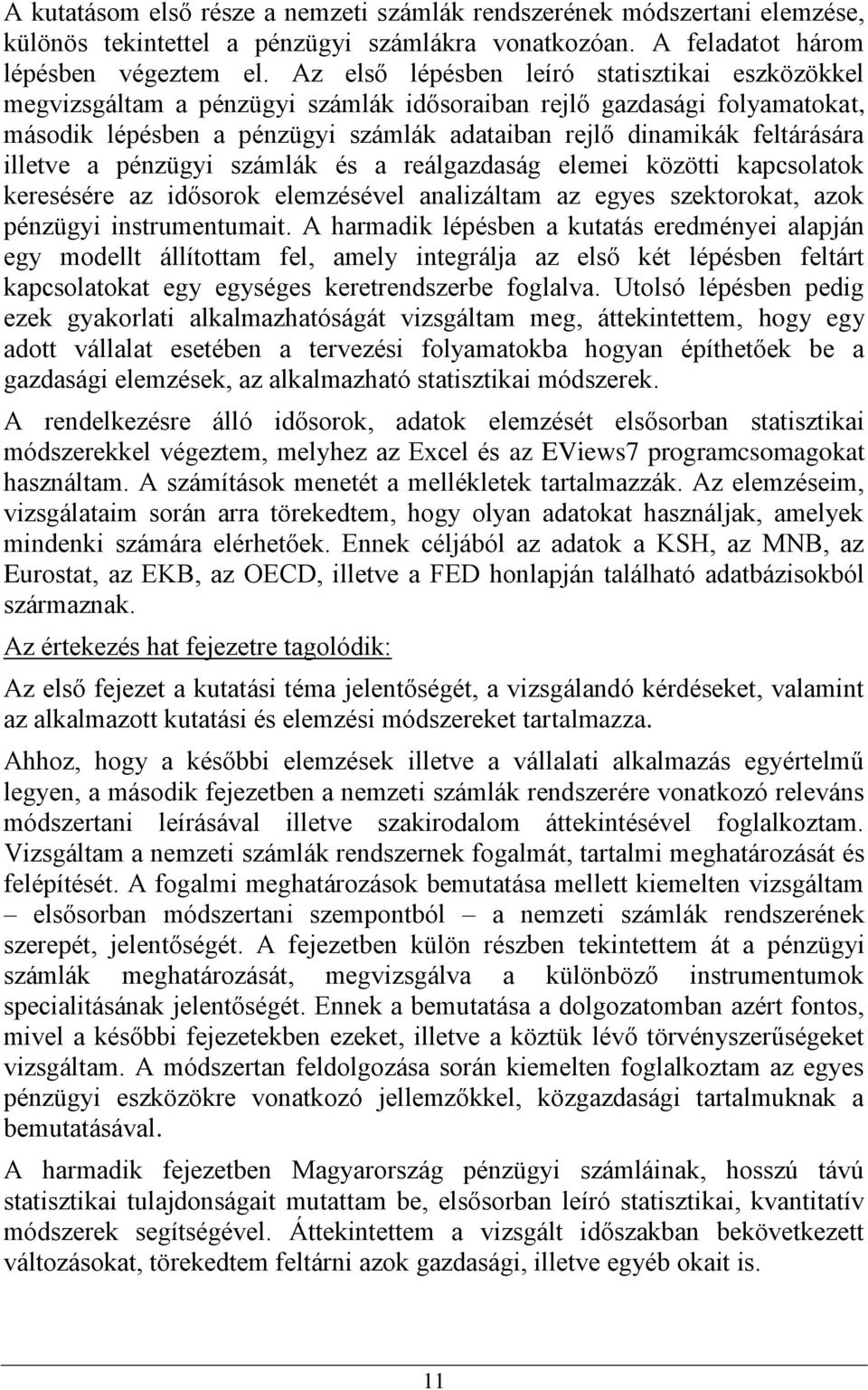 illetve a pénzügyi számlák és a reálgazdaság elemei közötti kapcsolatok keresésére az idősorok elemzésével analizáltam az egyes szektorokat, azok pénzügyi instrumentumait.