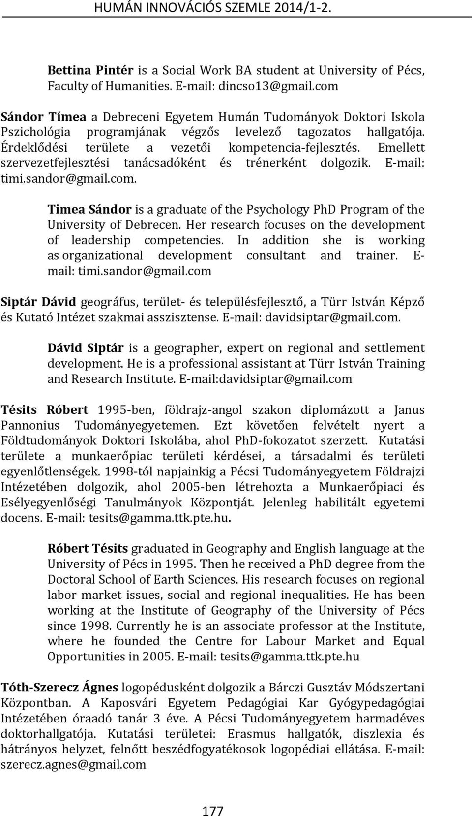 Emellett szervezetfejlesztési tanácsadóként és trénerként dolgozik. E-mail: timi.sandor@gmail.com. Timea Sándor is a graduate of the Psychology PhD Program of the University of Debrecen.