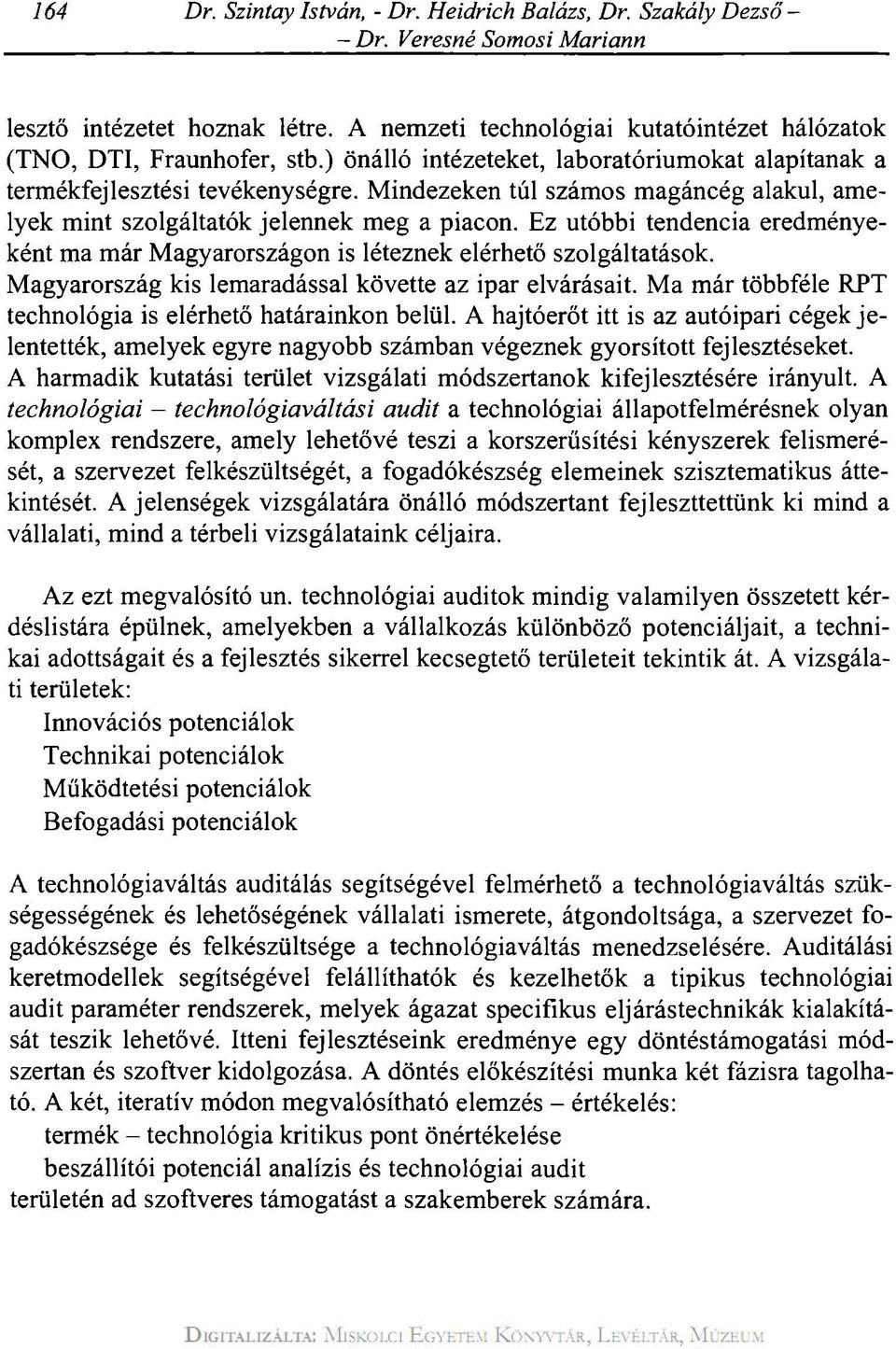 Mindezeken túl számos magáncég alakul, amelyek mint szolgáltatók jelennek meg a piacon. Ez utóbbi tendencia eredményeként ma már Magyarországon is léteznek elérhető szolgáltatások.