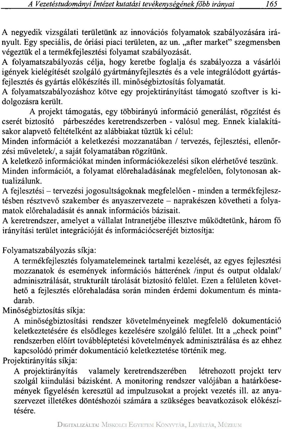 A folyamatszabályozás célja, hogy keretbe foglalja és szabályozza a vásárlói igények kielégítését szolgáló gyártmányfejlesztés és a vele integrálódott gyártásfejlesztés és gyártás előkészítés ill.