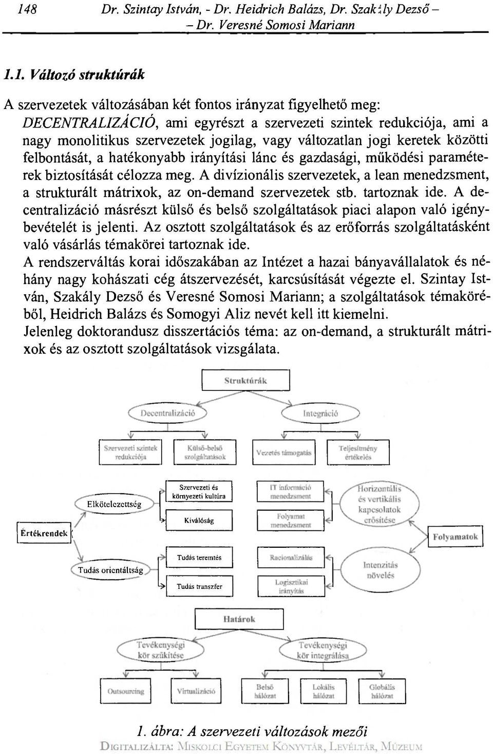 paraméterek biztosítását célozza meg. A divízionális szervezetek, a lean menedzsment, a strukturált mátrixok, az on-demand szervezetek stb. tartoznak ide.