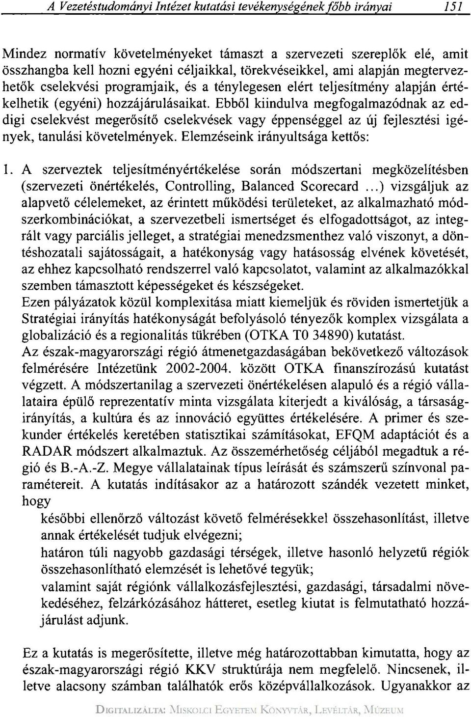 Ebből kiindulva megfogalmazódnak az eddigi cselekvést megerősítő cselekvések vagy éppenséggel az új fejlesztési igények, tanulási követelmények. Elemzéseink irányultsága kettős: 1.