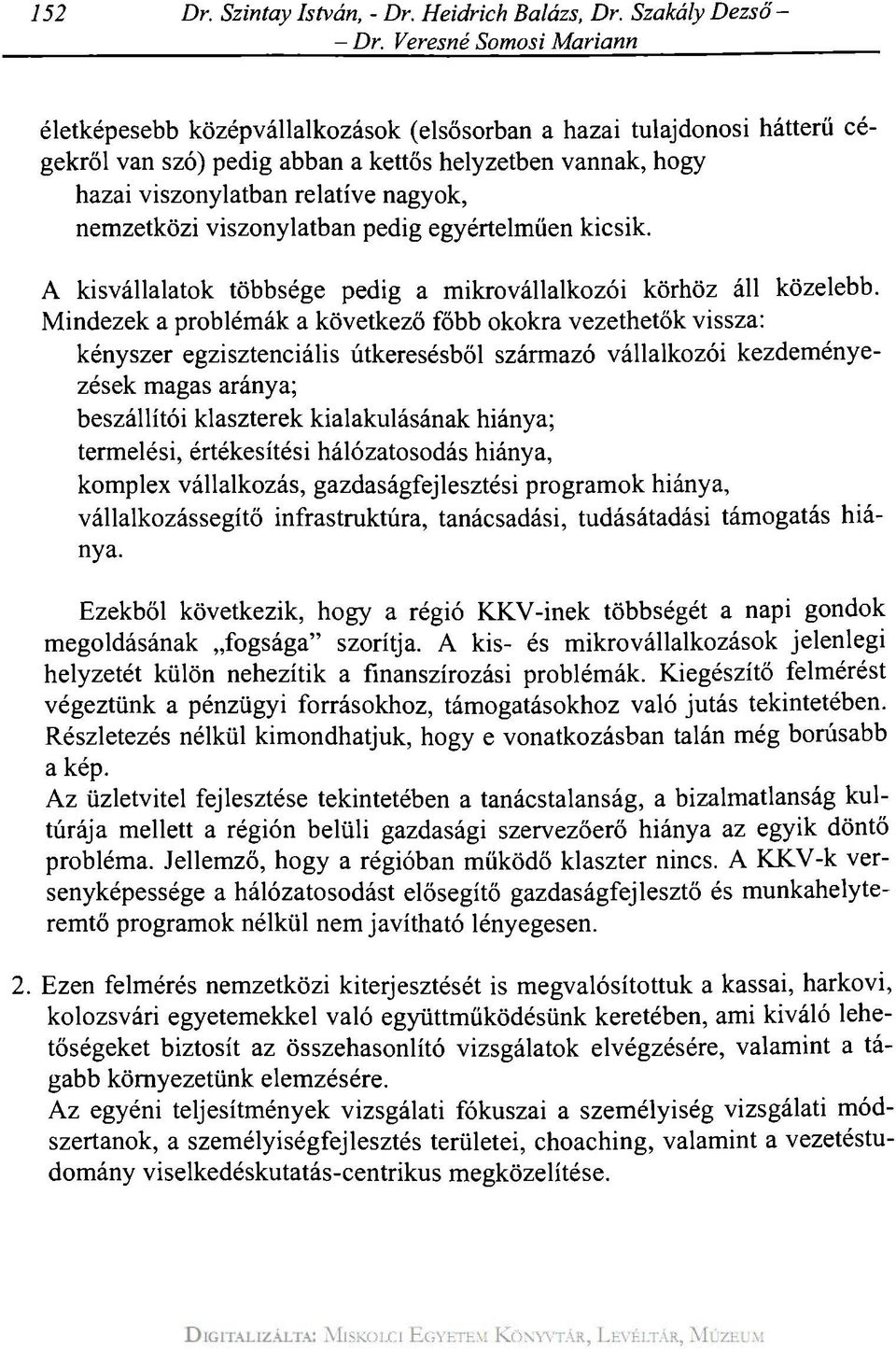 nemzetközi viszonylatban pedig egyértelműen kicsik. A kisvállalatok többsége pedig a mikrovállalkozói körhöz áll közelebb.