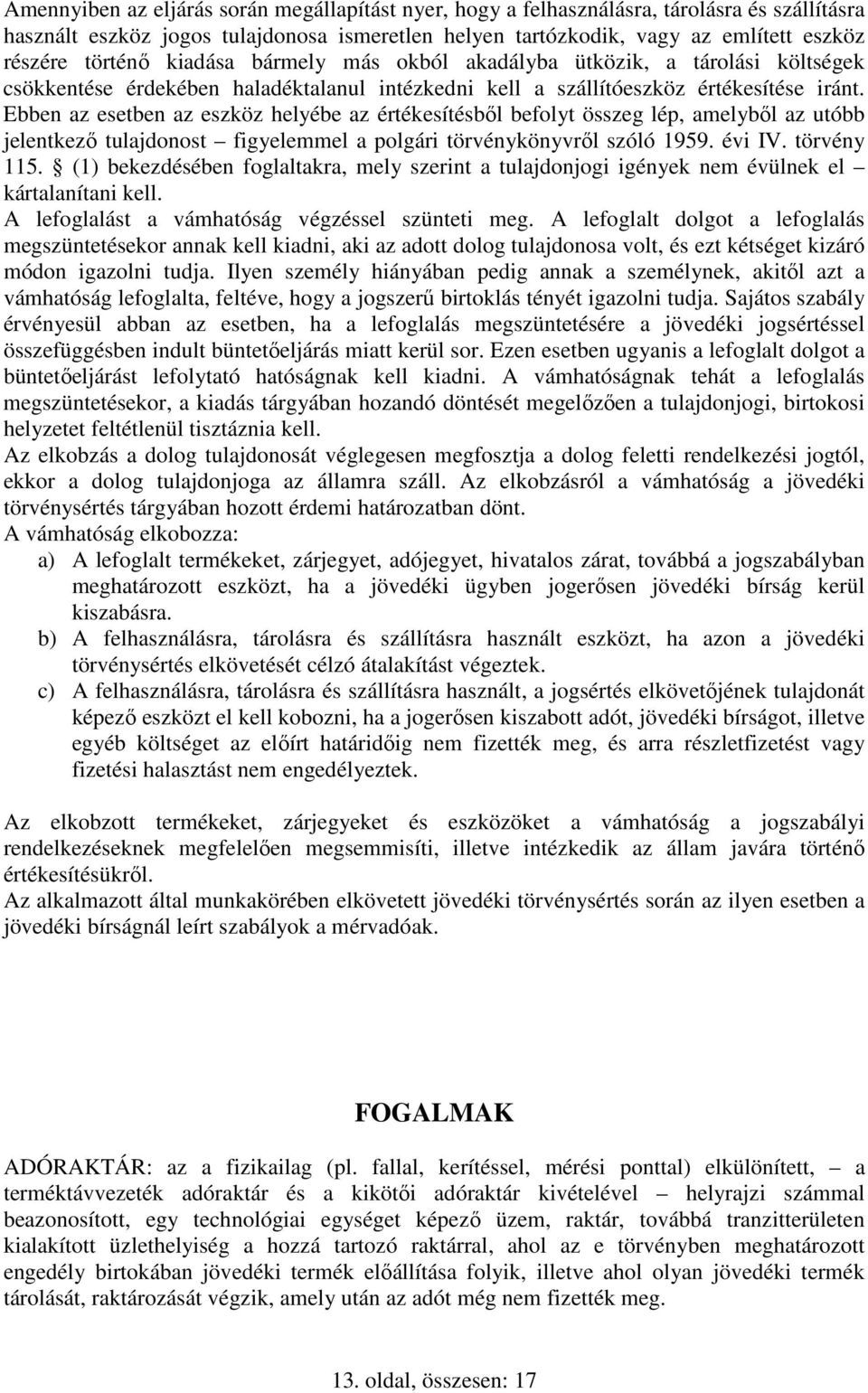 Ebben az esetben az eszköz helyébe az értékesítésbıl befolyt összeg lép, amelybıl az utóbb jelentkezı tulajdonost figyelemmel a polgári törvénykönyvrıl szóló 1959. évi IV. törvény 115.