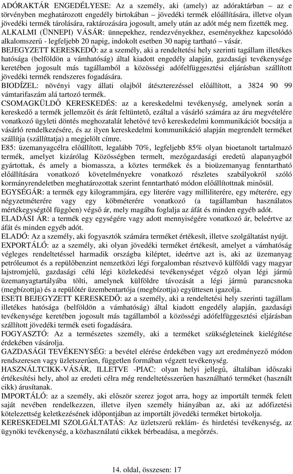 ALKALMI (ÜNNEPI) VÁSÁR: ünnepekhez, rendezvényekhez, eseményekhez kapcsolódó alkalomszerő - legfeljebb 20 napig, indokolt esetben 30 napig tartható vásár.