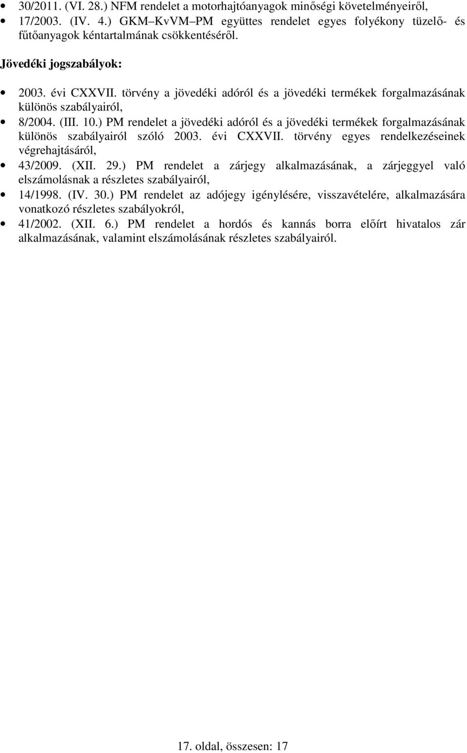 ) PM rendelet a jövedéki adóról és a jövedéki termékek forgalmazásának különös szabályairól szóló 2003. évi CXXVII. törvény egyes rendelkezéseinek végrehajtásáról, 43/2009. (XII. 29.