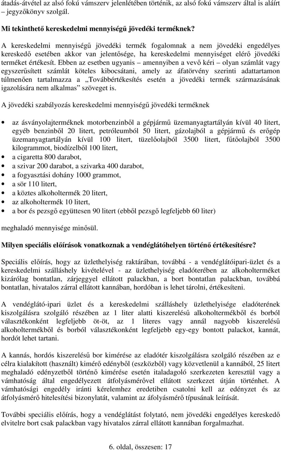 Ebben az esetben ugyanis amennyiben a vevı kéri olyan számlát vagy egyszerősített számlát köteles kibocsátani, amely az áfatörvény szerinti adattartamon túlmenıen tartalmazza a Továbbértékesítés