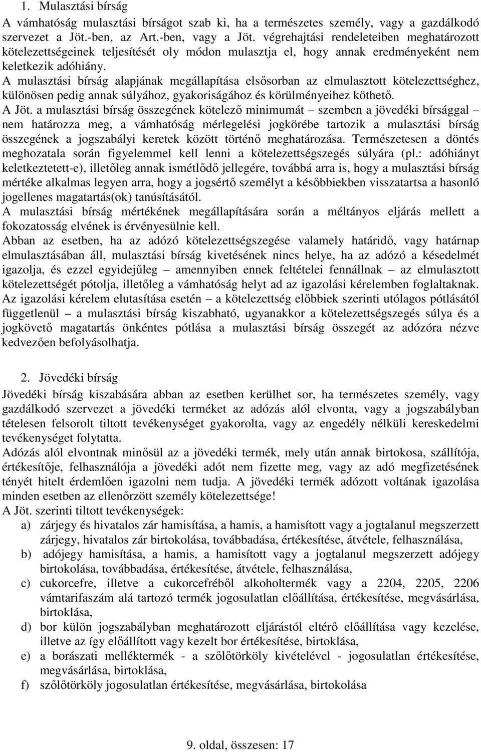 A mulasztási bírság alapjának megállapítása elsısorban az elmulasztott kötelezettséghez, különösen pedig annak súlyához, gyakoriságához és körülményeihez köthetı. A Jöt.