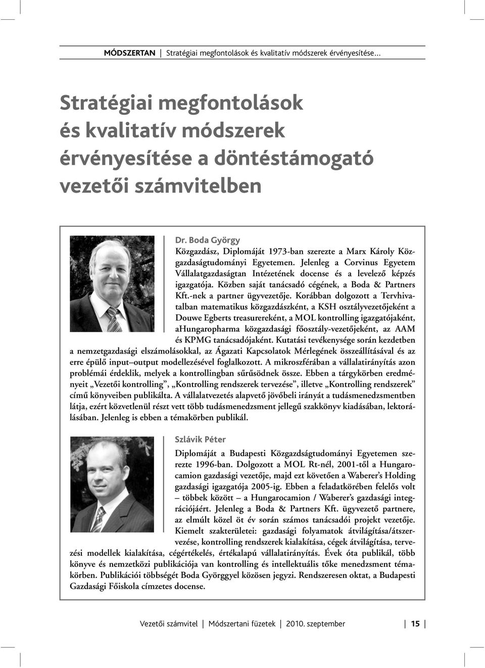 Jelenleg a Corvinus Egyetem Vál la latgazdaságtan Intézetének docense és a levelező képzés igazgatója. Közben saját tanácsadó cégének, a Boda & Partners Kft.-nek a partner ügyvezetője.