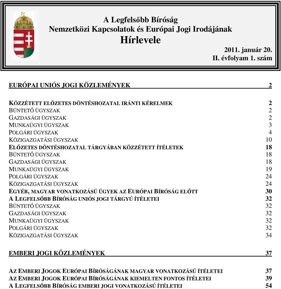 DÖNTÉSHOZATAL TÁRGYÁBAN KÖZZÉTETT ÍTÉLETEK 18 BÜNTETŐ ÜGYSZAK 18 GAZDASÁGI ÜGYSZAK 18 MUNKAÜGYI ÜGYSZAK 19 POLGÁRI ÜGYSZAK 24 KÖZIGAZGATÁSI ÜGYSZAK 24 EGYÉB, MAGYAR VONATKOZÁSÚ ÜGYEK AZ EURÓPAI