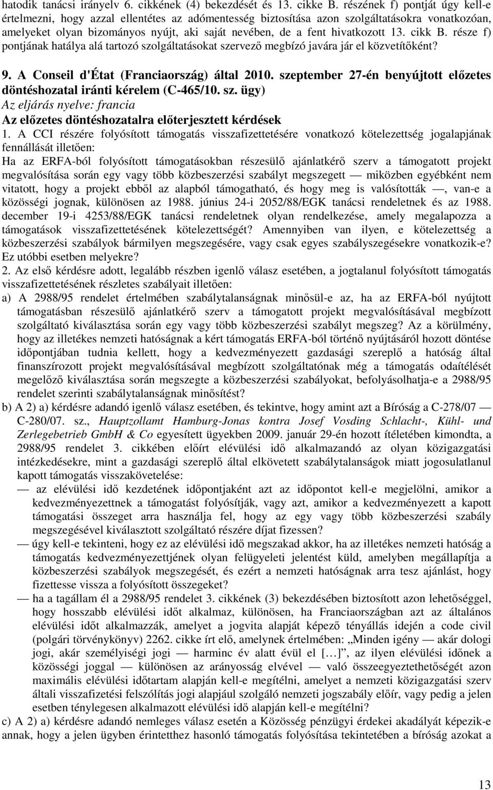 hivatkozott 13. cikk B. része f) pontjának hatálya alá tartozó szolgáltatásokat szervező megbízó javára jár el közvetítőként? 9. A Conseil d'état (Franciaország) által 2010.