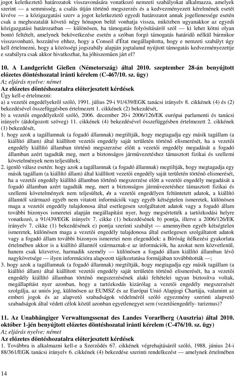 határozatban különösen, ha támogatás folyósításáról szól ki lehet kötni olyan bontó feltételt, amelynek bekövetkezése esetén a szóban forgó támogatás határidő nélkül bármikor visszavonható, hozzátéve