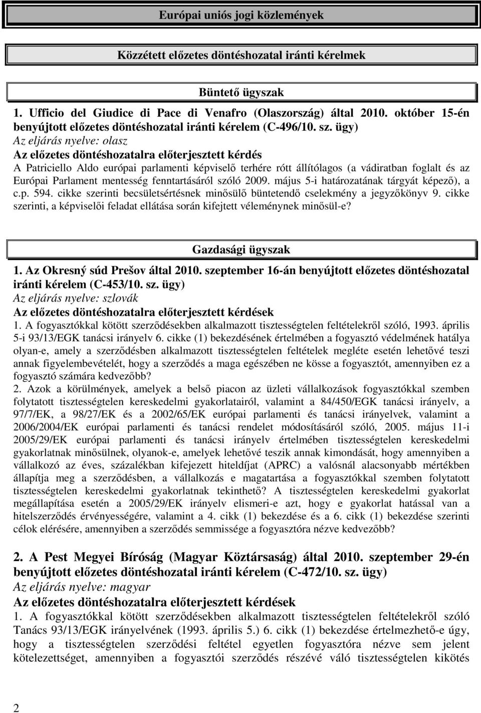 ügy) Az eljárás nyelve: olasz Az előzetes döntéshozatalra előterjesztett kérdés A Patriciello Aldo európai parlamenti képviselő terhére rótt állítólagos (a vádiratban foglalt és az Európai Parlament