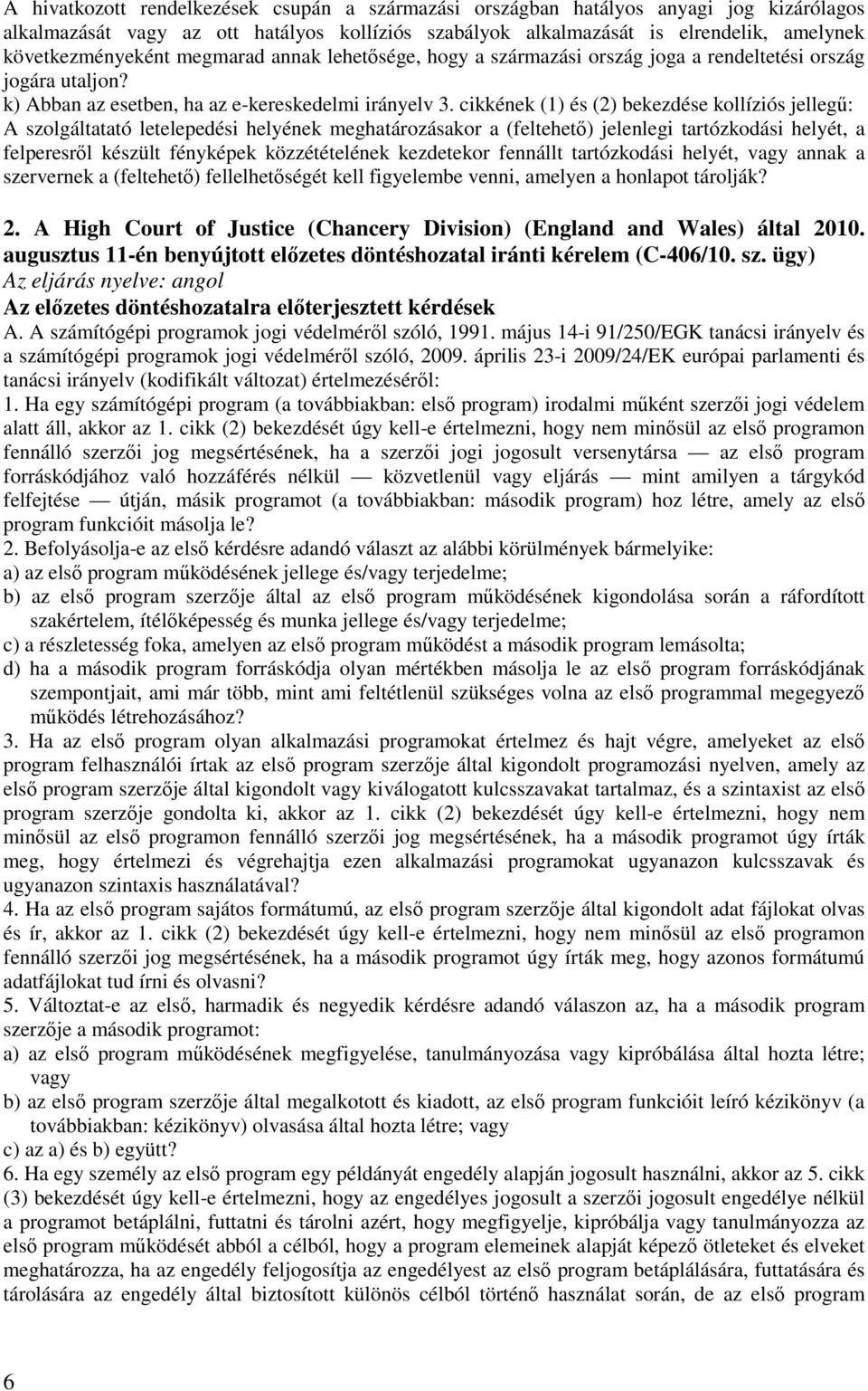 cikkének (1) és (2) bekezdése kollíziós jellegű: A szolgáltatató letelepedési helyének meghatározásakor a (feltehető) jelenlegi tartózkodási helyét, a felperesről készült fényképek közzétételének