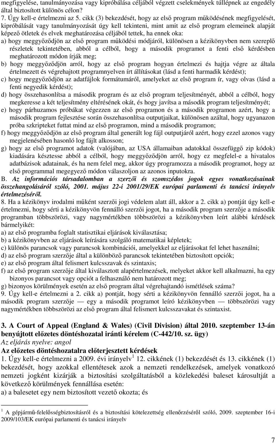 meghatározása céljából tettek, ha ennek oka: a) hogy meggyőződjön az első program működési módjáról, különösen a kézikönyvben nem szereplő részletek tekintetében, abból a célból, hogy a második