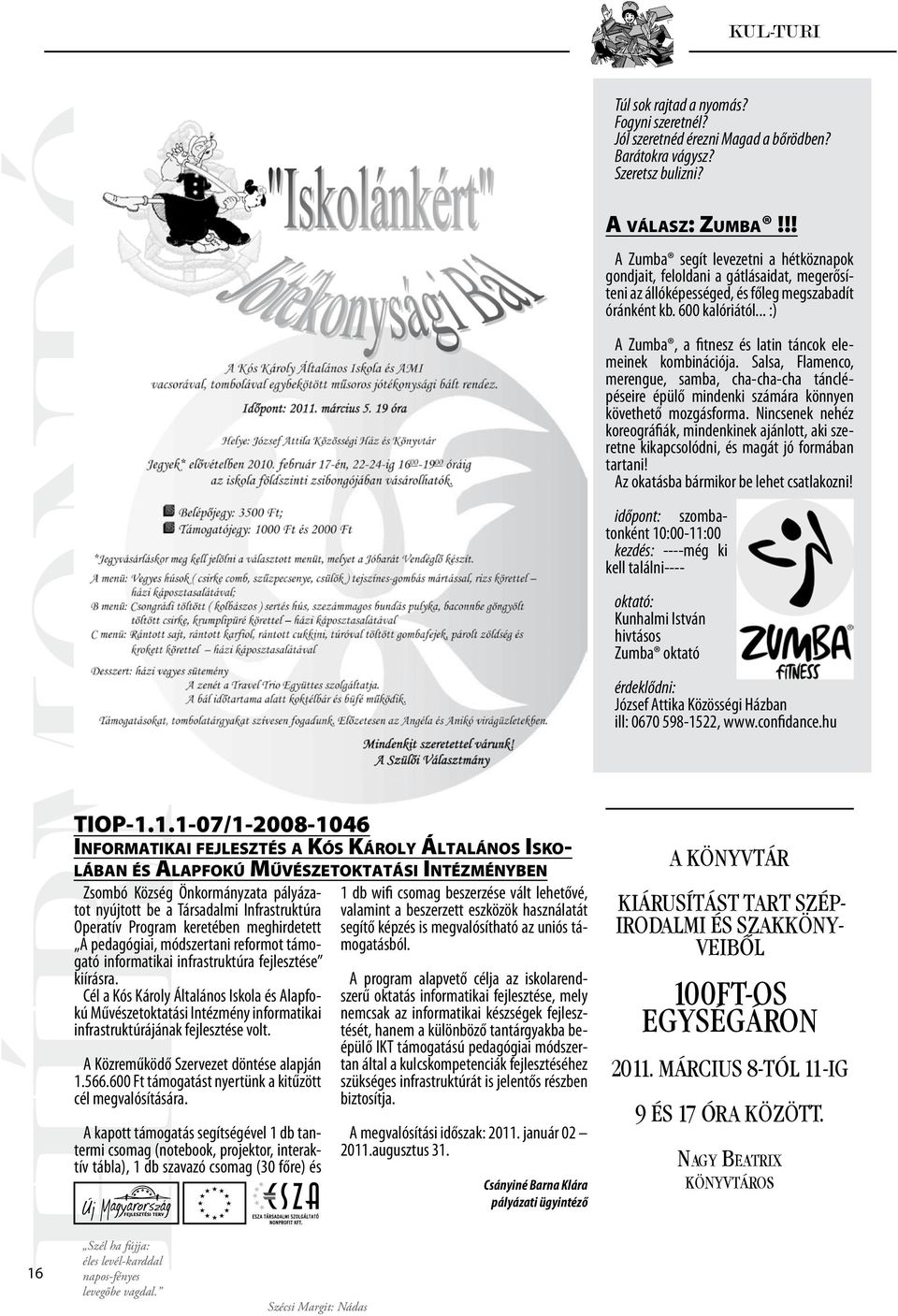 1.1-07/1-2008-1046 Informatikai fejlesztés a Kós Károly Általános Isko - lában és Alapfokú Művészetoktatási Intézményben Zsombó Község Önkormányzata pályázatot nyújtott be a Társadalmi Infrastruktúra