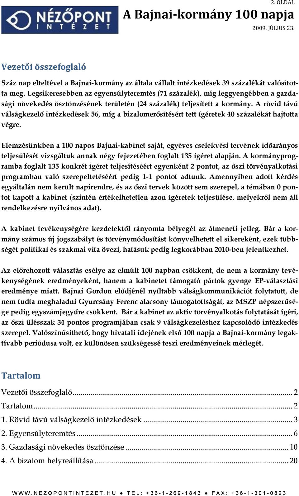 A rövid távú válságkezelő intézkedések 56, míg a bizalomerősítésért tett ígéretek 40 százalékát hajtotta végre.