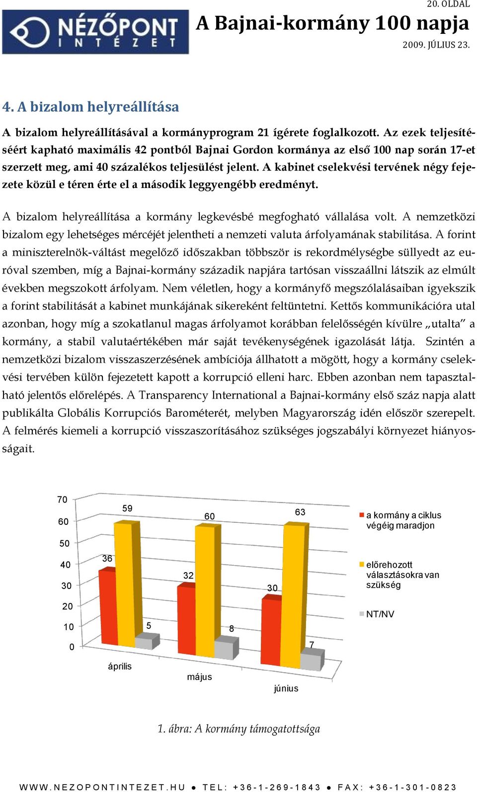 A kabinet cselekvési tervének négy fejezete közül e téren érte el a második leggyengébb eredményt. A bizalom helyreállítása a kormány legkevésbé megfogható vállalása volt.