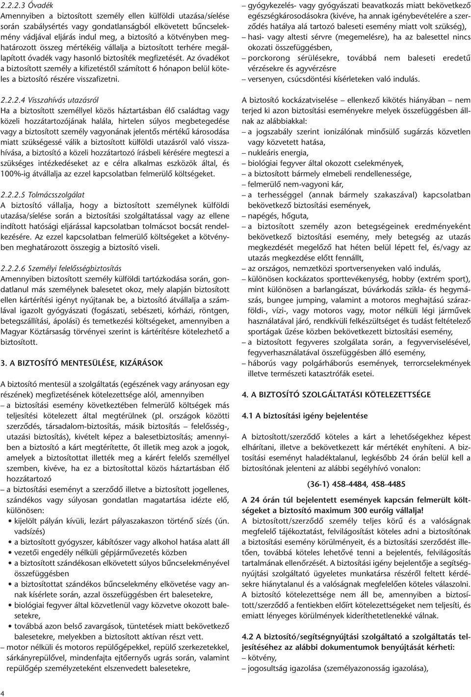 Az óvadékot a biztosított személy a kifizetéstől számított 6 hónapon belül köteles a biztosító részére vissza fizetni. 2.