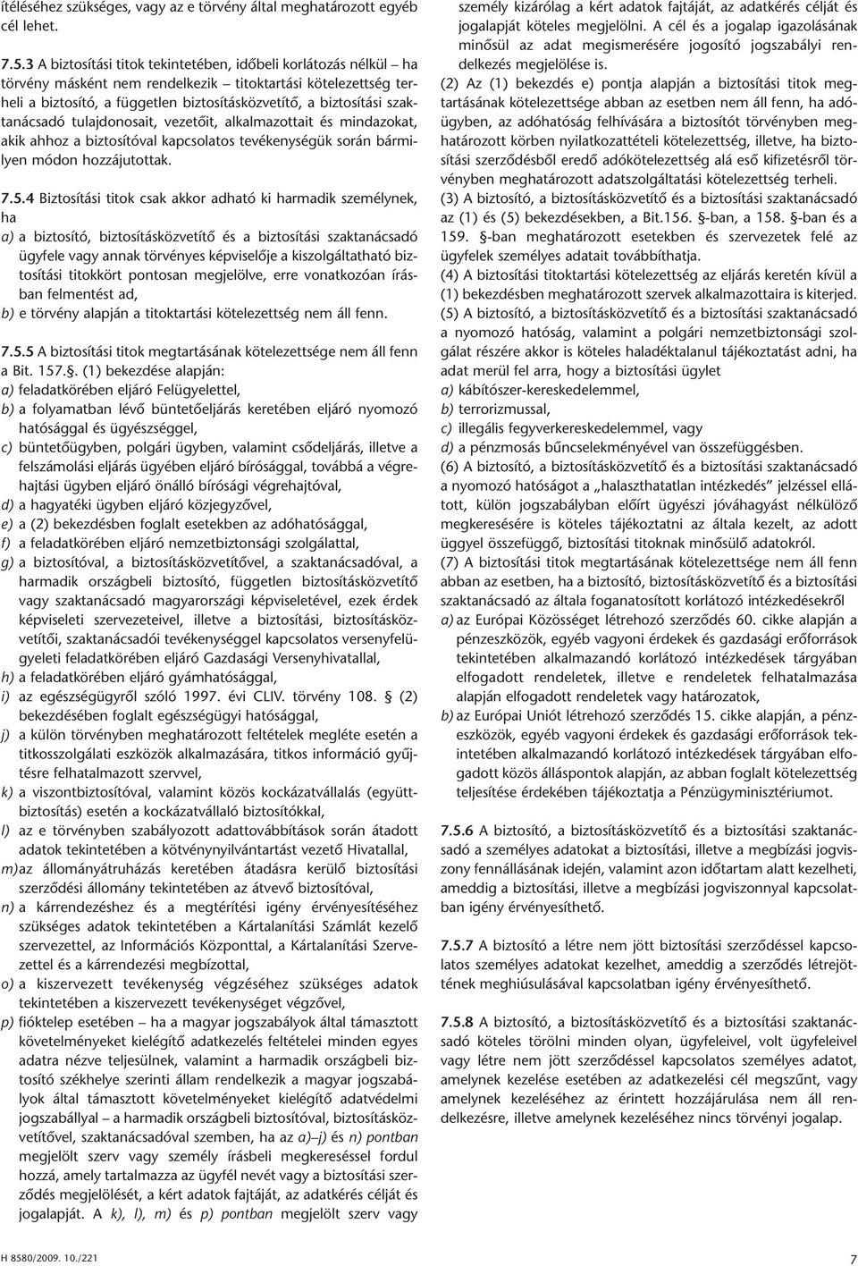 szaktanácsadó tulajdonosait, vezetőit, alkalmazottait és mindazokat, akik ahhoz a biztosítóval kapcsolatos tevékenységük során bármi - lyen módon hozzájutottak. 7.5.