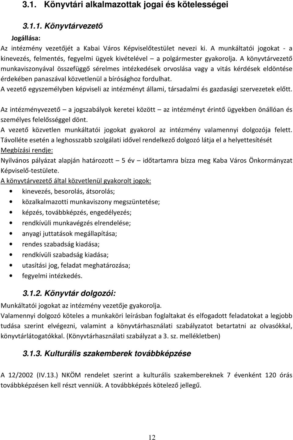 A könyvtárvezető munkaviszonyával összefüggő sérelmes intézkedések orvoslása vagy a vitás kérdések eldöntése érdekében panaszával közvetlenül a bírósághoz fordulhat.