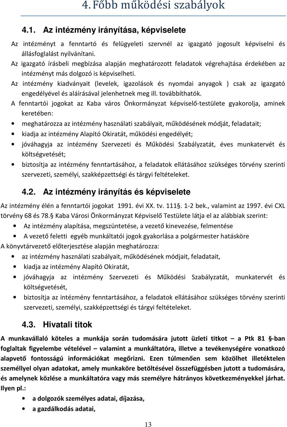 Az intézmény kiadványait (levelek, igazolások és nyomdai anyagok ) csak az igazgató engedélyével és aláírásával jelenhetnek meg ill. továbbíthatók.