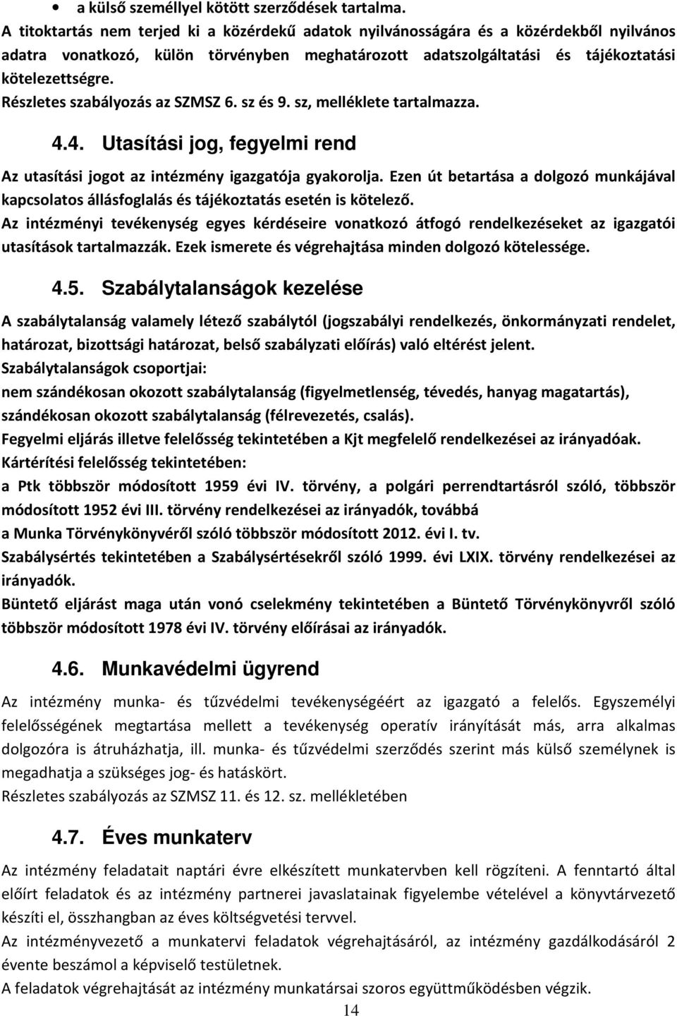 Részletes szabályozás az SZMSZ 6. sz és 9. sz, melléklete tartalmazza. 4.4. Utasítási jog, fegyelmi rend Az utasítási jogot az intézmény igazgatója gyakorolja.