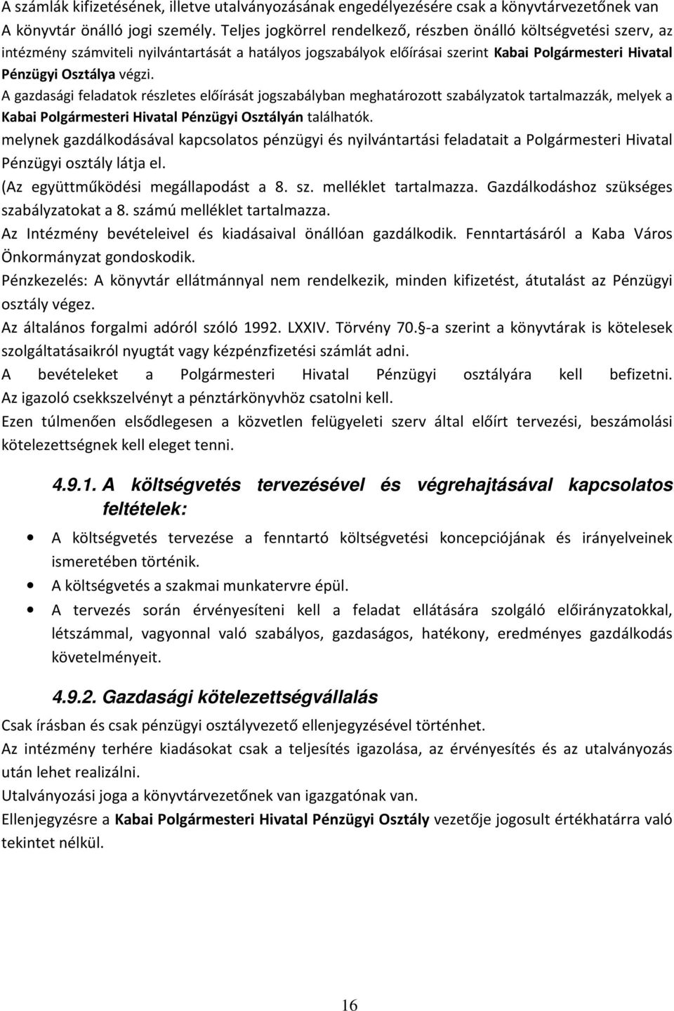 A gazdasági feladatok részletes előírását jogszabályban meghatározott szabályzatok tartalmazzák, melyek a Kabai Polgármesteri Hivatal Pénzügyi Osztályán találhatók.