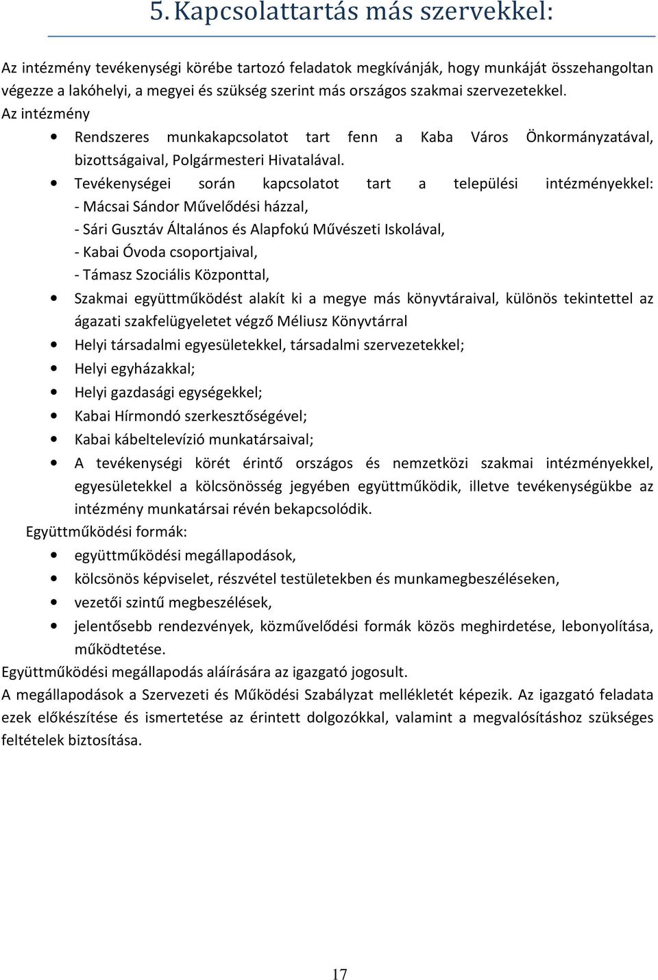 Tevékenységei során kapcsolatot tart a települési intézményekkel: - Mácsai Sándor Művelődési házzal, - Sári Gusztáv Általános és Alapfokú Művészeti Iskolával, - Kabai Óvoda csoportjaival, - Támasz