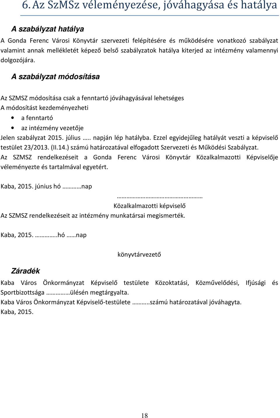 A szabályzat módosítása Az SZMSZ módosítása csak a fenntartó jóváhagyásával lehetséges A módosítást kezdeményezheti a fenntartó az intézmény vezetője Jelen szabályzat 2015. július.