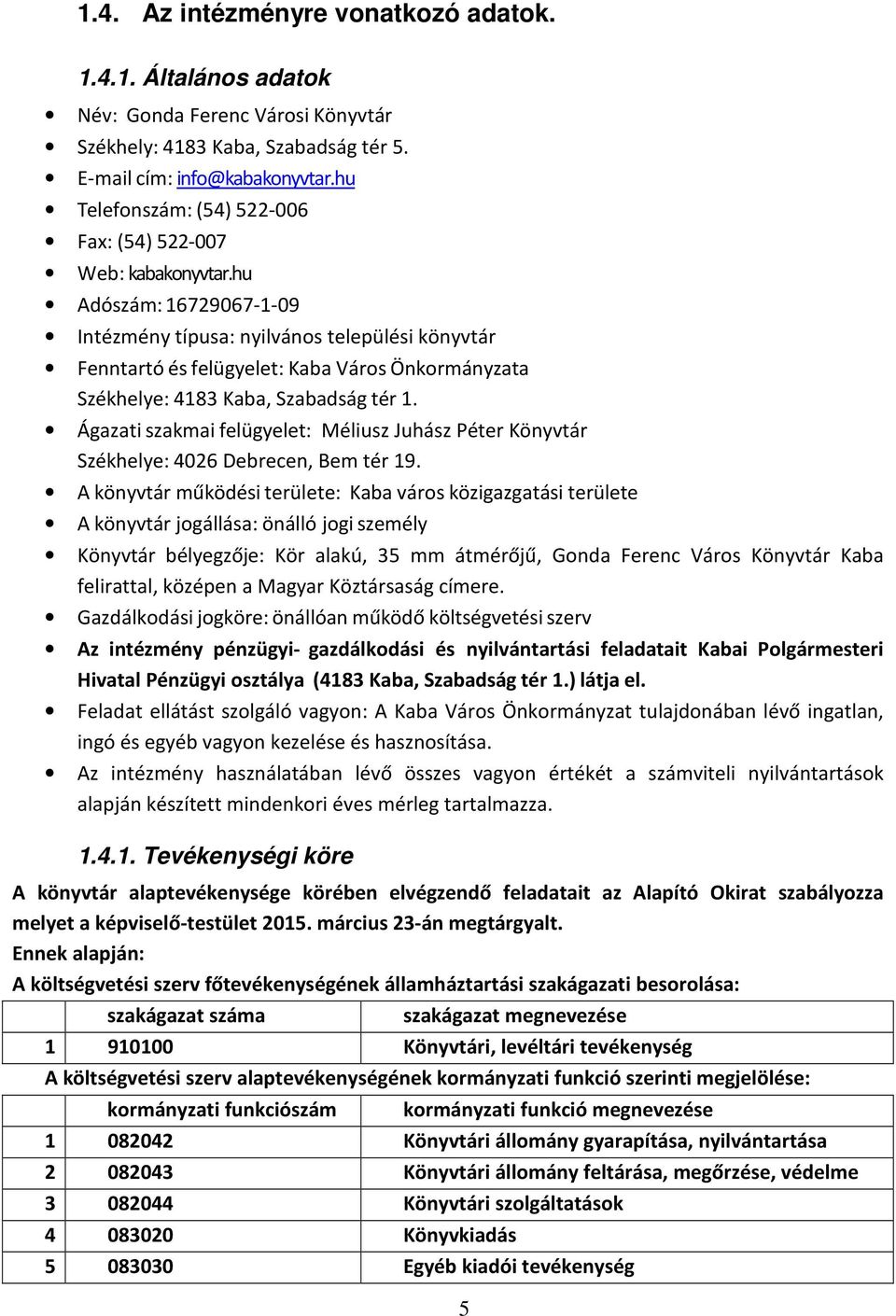 hu Adószám: 16729067-1-09 Intézmény típusa: nyilvános települési könyvtár Fenntartó és felügyelet: Kaba Város Önkormányzata Székhelye: 4183 Kaba, Szabadság tér 1.