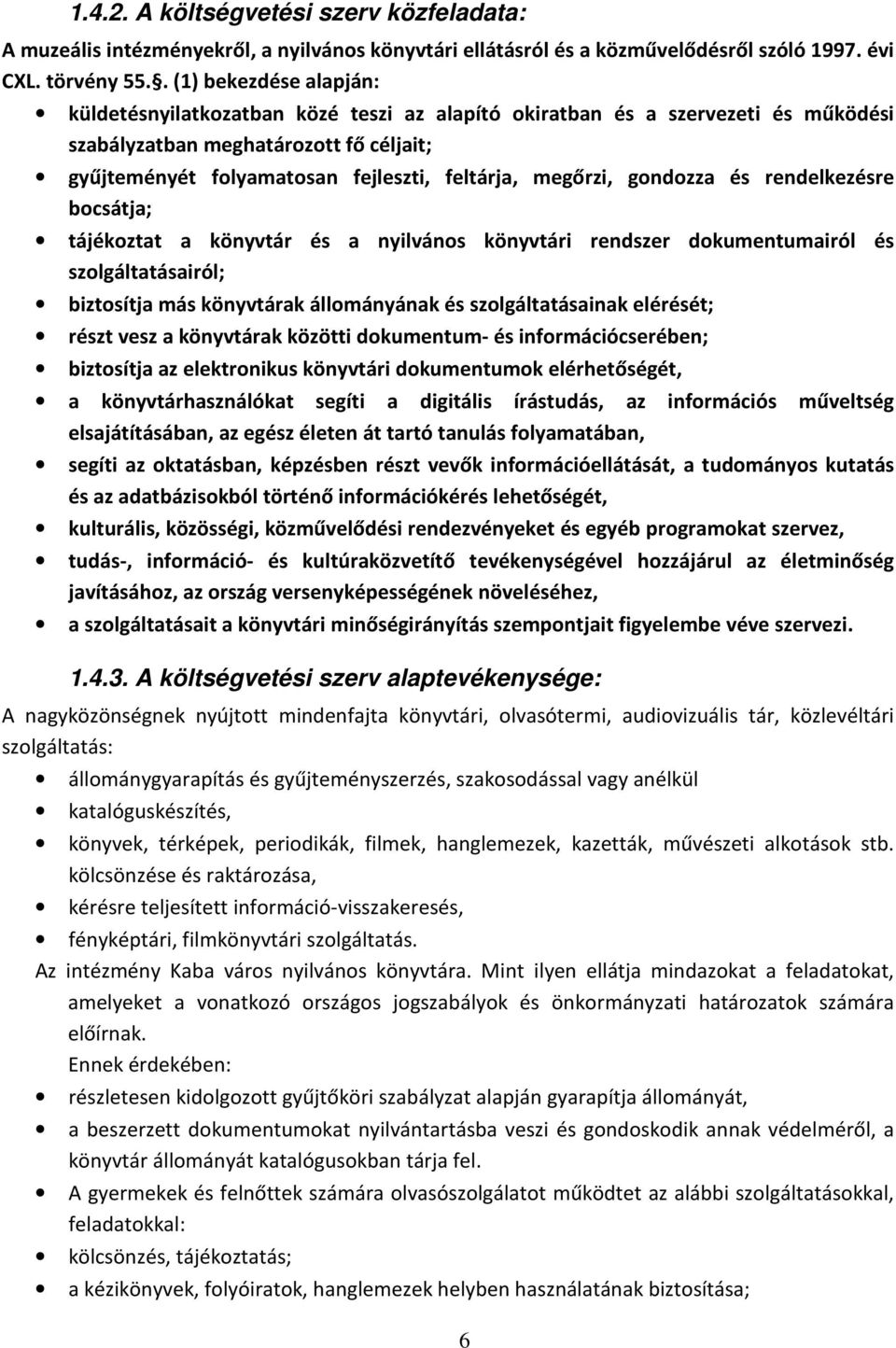 megőrzi, gondozza és rendelkezésre bocsátja; tájékoztat a könyvtár és a nyilvános könyvtári rendszer dokumentumairól és szolgáltatásairól; biztosítja más könyvtárak állományának és szolgáltatásainak