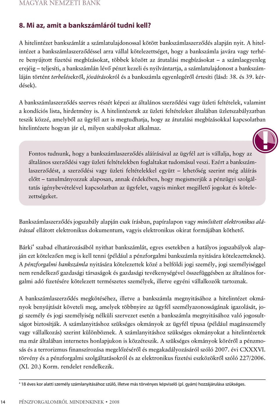 erejéig teljesíti, a bankszámlán lévõ pénzt kezeli és nyilvántartja, a számlatulajdonost a bankszámláján történt terhelésekrõl, jóváírásokról és a bankszámla egyenlegérõl értesíti (lásd: 38. és 39.