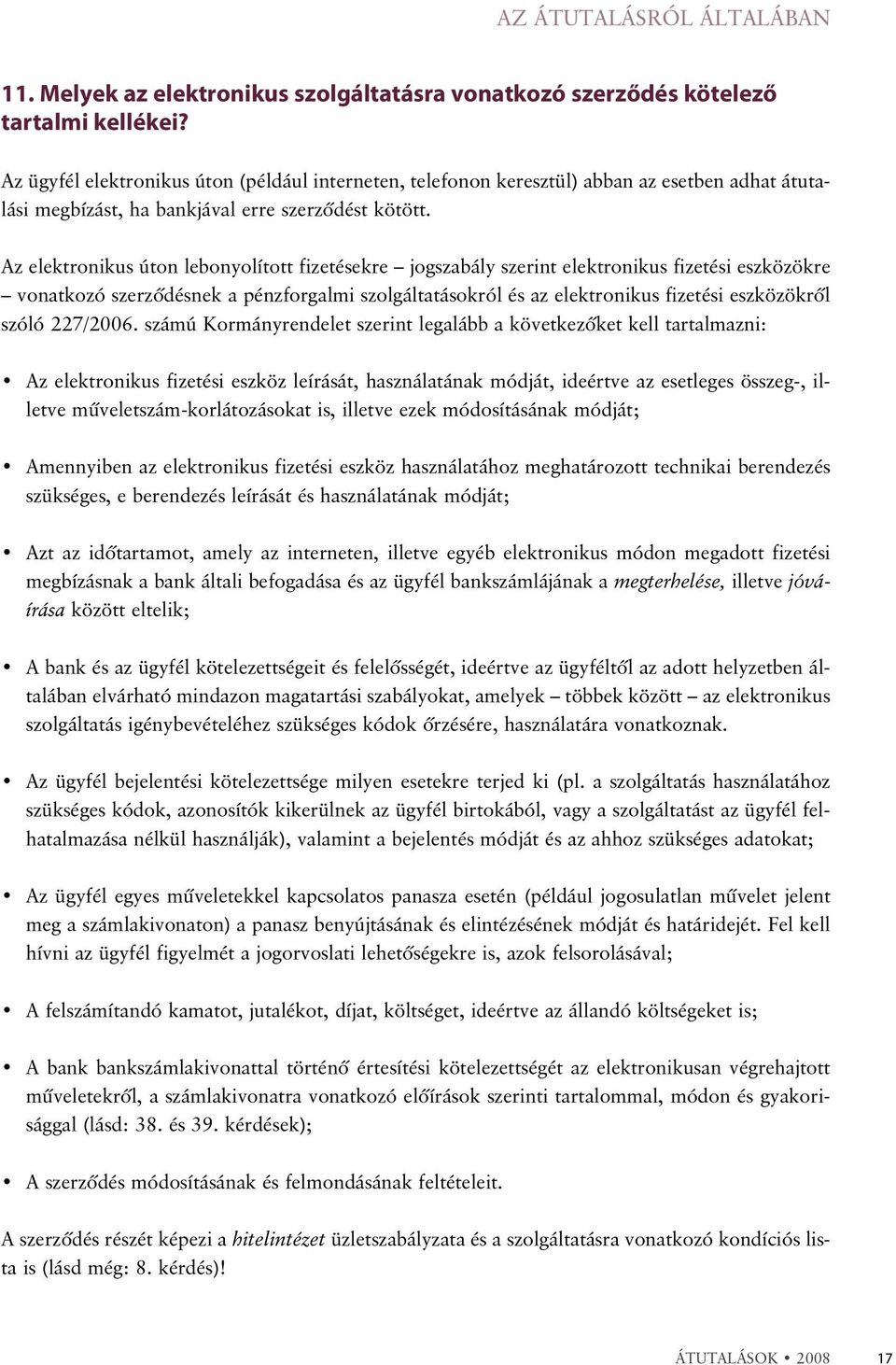 Az elektronikus úton lebonyolított fizetésekre jogszabály szerint elektronikus fizetési eszközökre vonatkozó szerzõdésnek a pénzforgalmi szolgáltatásokról és az elektronikus fizetési eszközökrõl