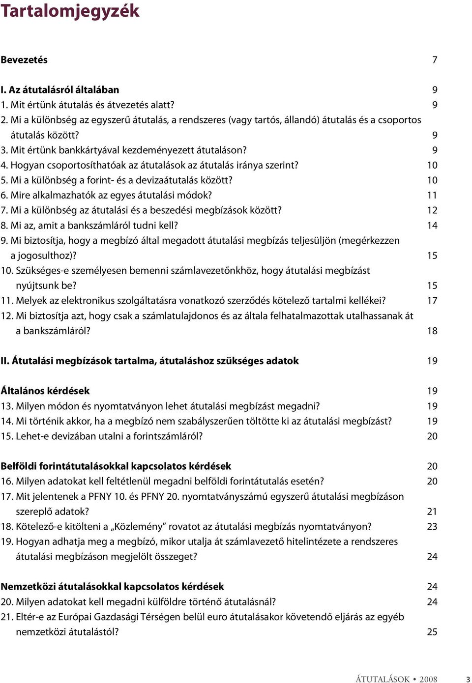 Hogyan csoportosíthatóak az átutalások az átutalás iránya szerint? 10 5. Mi a különbség a forint- és a devizaátutalás között? 10 6. Mire alkalmazhatók az egyes átutalási módok? 11 7.