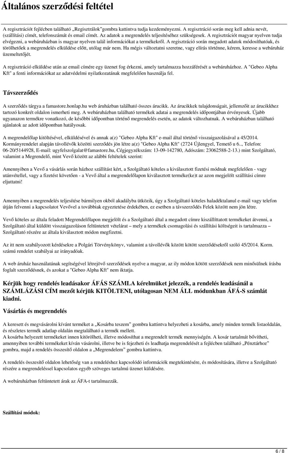 A regisztráció során megadott adatok módosíthatóak, és törölhetőek a megrendelés elküldése előtt, utólag már nem.