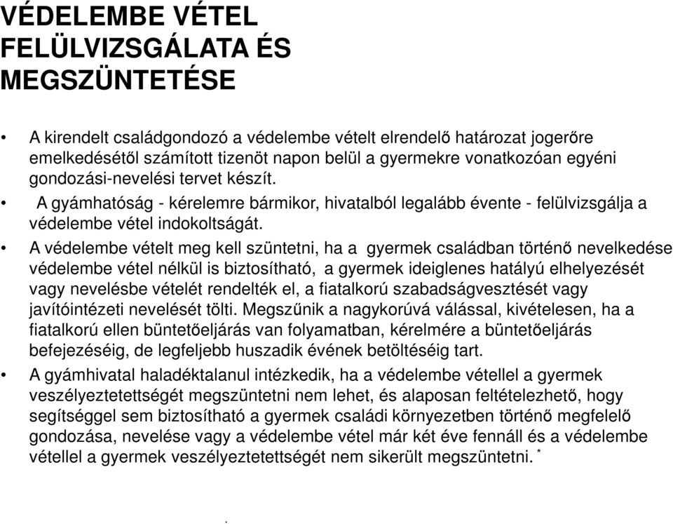 A védelembe vételt meg kell szüntetni, ha a gyermek családban történő nevelkedése védelembe vétel nélkül is biztosítható, a gyermek ideiglenes hatályú elhelyezését vagy nevelésbe vételét rendelték