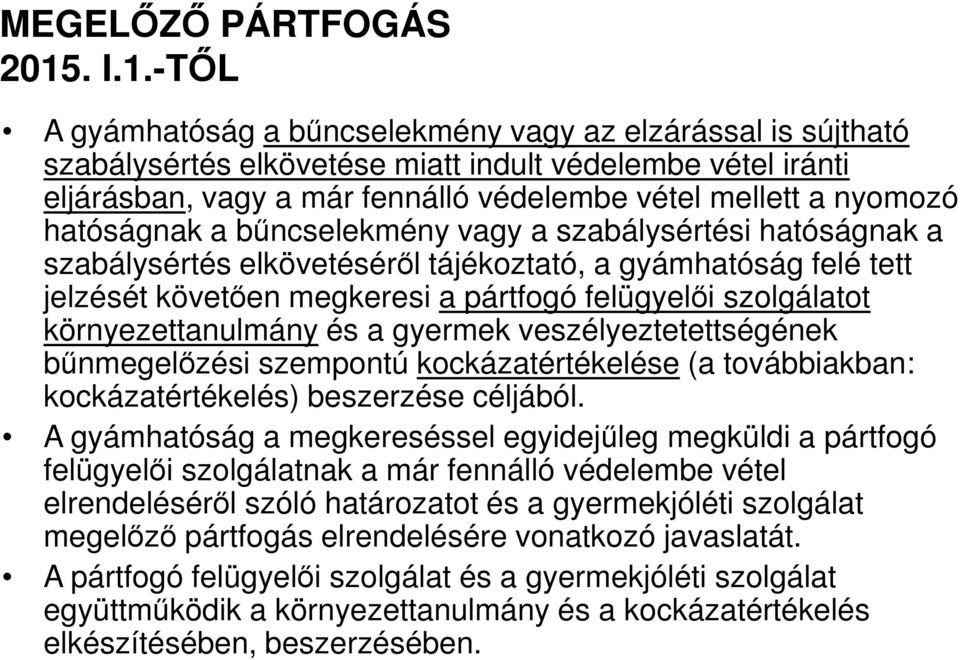 -TŐL A gyámhatóság a bűncselekmény vagy az elzárással is sújtható szabálysértés elkövetése miatt indult védelembe vétel iránti eljárásban, vagy a már fennálló védelembe vétel mellett a nyomozó