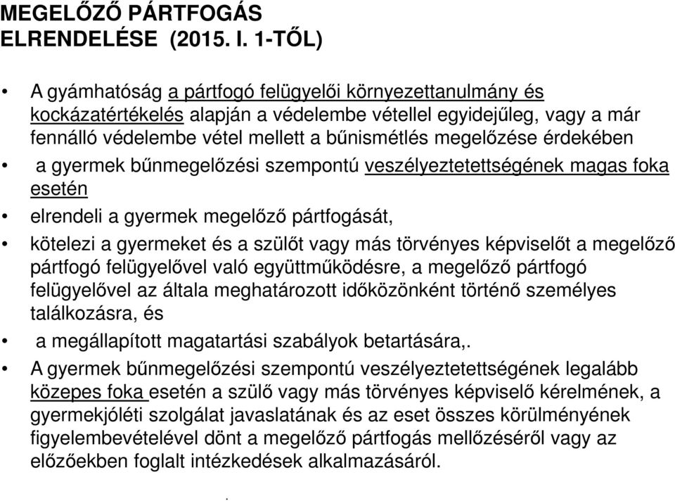 érdekében a gyermek bűnmegelőzési szempontú veszélyeztetettségének magas foka esetén elrendeli a gyermek megelőző pártfogását, kötelezi a gyermeket és a szülőt vagy más törvényes képviselőt a